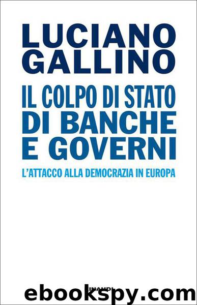 Il colpo di Stato di banche e governi: L'attacco alla democrazia in Europa by Luciano Gallino