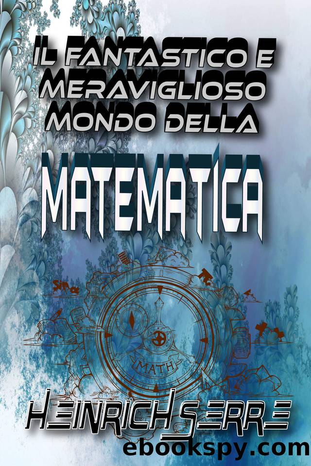 Il fantastico e meraviglioso mondo della matematica (Italian Edition) by Serre Heinrich