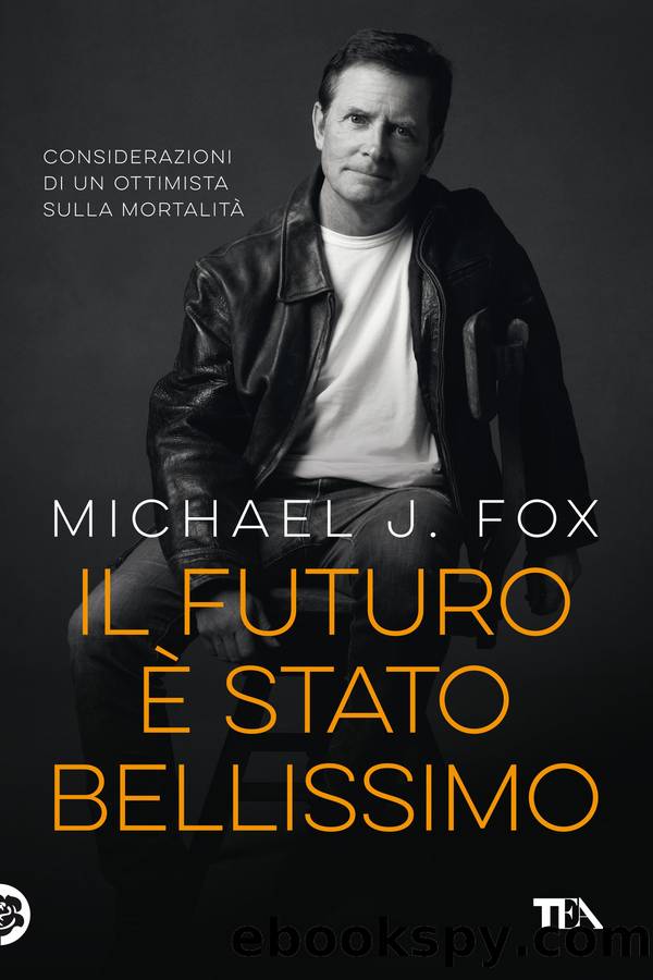 Il futuro Ã¨ stato bellissimo: Considerazioni di un ottimista sulla mortalitÃ  by Michael J. Fox