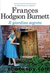Il giardino segreto. Ediz. integrale by Frances Hodgson Burnett