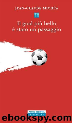Il goal più bello è stato un passaggio: Scritti sul calcio (Italian Edition) by Jean-Claude Michéa