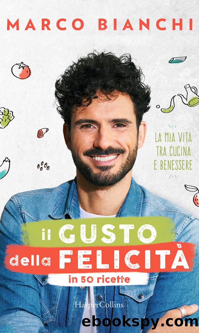 Il gusto della felicitÃ  in 50 ricette by Marco Bianchi