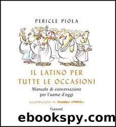Il latino per tutte le occasioni: Manuale di conversazione per l'uomo d'oggi by Pericle Piola