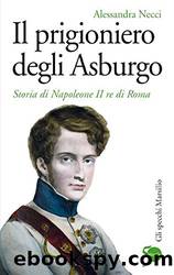 Il prigioniero degli Asburgo: Storia di Napoleone II re di Roma by Alessandra Necci