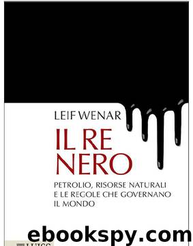 Il re nero: Petrolio, risorse naturali e le regole che governano il mondo (Italian Edition) by Leif Wenar