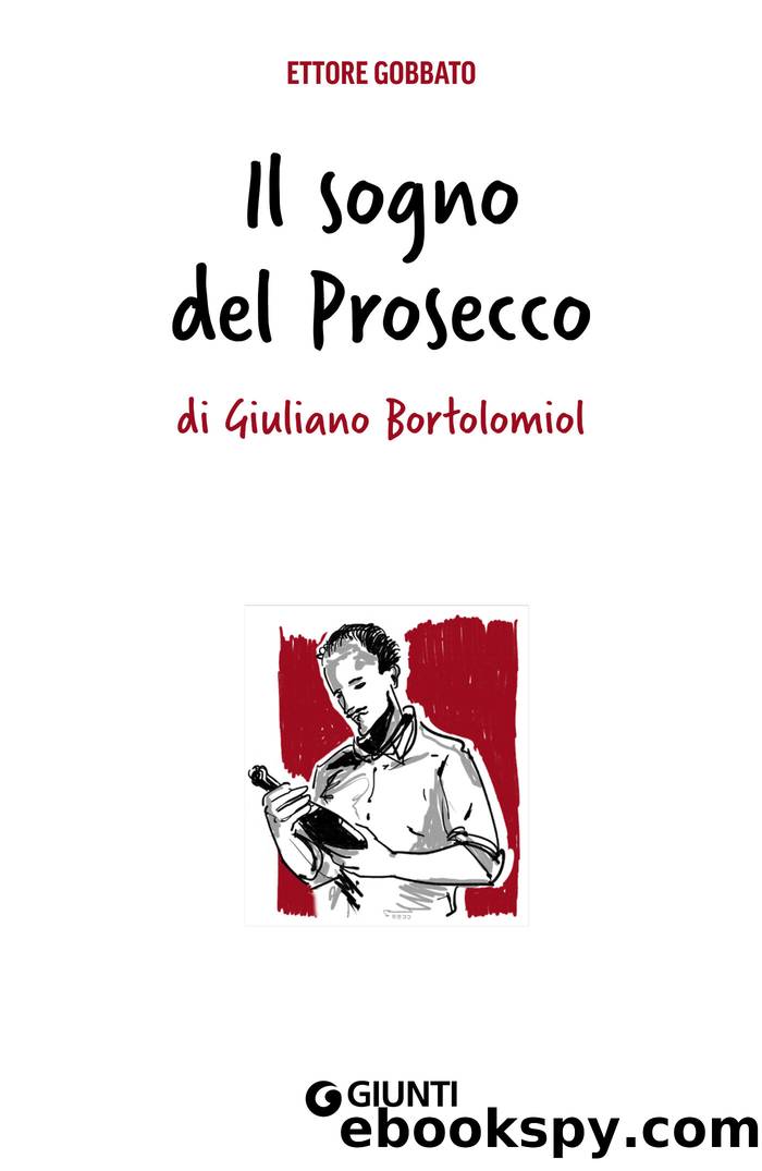 Il sogno del Prosecco di Giuliano Bortolomiol: Di Giuliano Bortolomiol by Ettore Gobbato