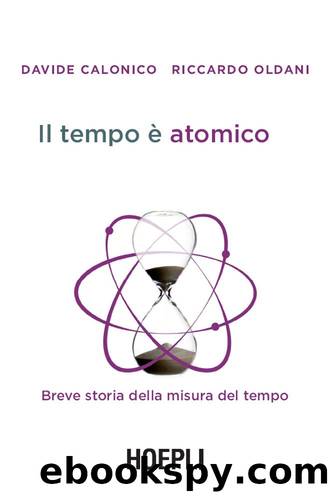 Il tempo Ã¨ atomico. Breve storia della misura del tempo (2013) by Davide Calonico Riccardo Oldani