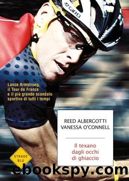 Il texano dagli occhi di ghiaccio: Lance Armstrong, il Tour de France e il piÃ¹ grande scandalo sportivo di tutti i tempi by Albergotti Reed & O'Connell Vanessa