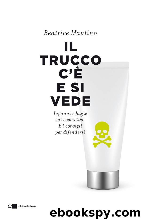 Il trucco c'è e si vede: Inganni e bugie sui cosmetici. E i consigli per difendersi (Italian Edition) by Beatrice Mautino
