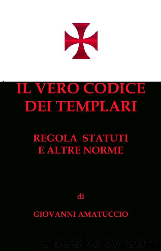 Il vero codice dei Templari. Regola, Statuti e altre norme by Giovanni Amatuccio
