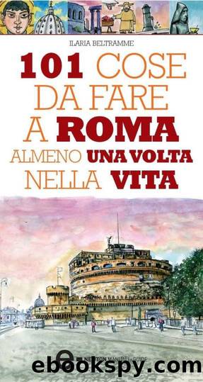 Ilaria Beltramme - 101 Cose Da Fare a Roma Almeno Una Volta Nella Vita by Ilaria Beltramme