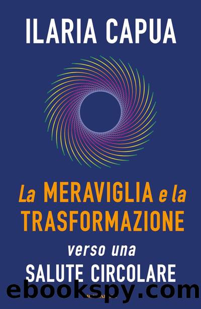 Ilaria Capua by La meraviglia e la trasformazione verso una salute circolare (2021)