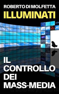 Illuminati: il Controllo dei Mass-Media (Italian Edition) by Roberto Di Molfetta