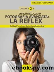 Impara la fotografia. Livello 2: Fotografia avanzata: la reflex (Italian Edition) by Enrico Meloccaro
