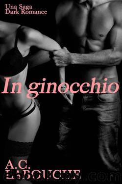 In ginocchio: Una Saga Dark Romance (Italian Edition) by A.C. Labouche & Ariana Marino