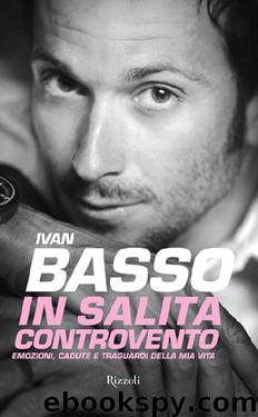 In salita controvento: emozioni, cadute e traguardi della mia vita by Ivan Basso