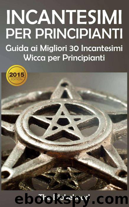 Incantesimi Per Principianti : Guida ai Migliori 30 Incantesimi Wicca per Principianti (Italian Edition) by Blokehead The