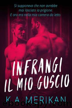 Infrangi il mio guscio (Italian Edition) by K.A. Merikan