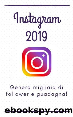 Instagram 2019: la guida per generare migliaia di follower e fare soldi! (Italian Edition) by Antoine Camarasa