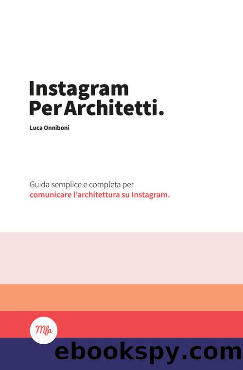 Instagram per Architetti: Guida semplice e completa per comunicare l'Architettura su Instagram (Italian Edition) by Onniboni Luca