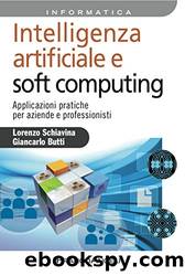 Intelligenza Artificiale E Soft Computing: Applicazioni Pratiche Per Aziende E Professionisti by Lorenzo Schiavina & Giancarlo Butti