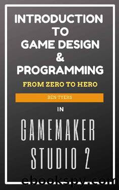 Introduction To Game Design & Programming in GameMaker Studio 2 by Ben Tyers