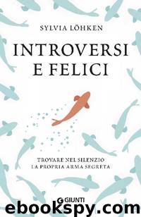 Introversi e felici: Trovare nel silenzio la propria arma segreta (Italian Edition) by Sylvia Löhken