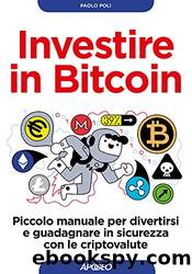 Investire in Bitcoin: Piccolo manuale per divertirsi e guadagnare in sicurezza con le criptovalute by Paolo Poli