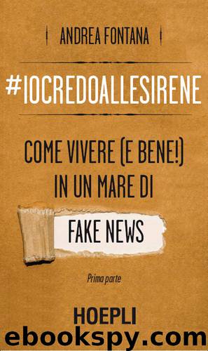 Io credo alle sirene: Come vivere (e bene!) in un mare di Fake News by Andrea Fontana