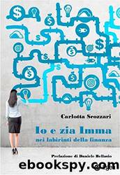 Io e zia Imma nei labirinti della finanza (Italian Edition) by Carlotta Scozzari