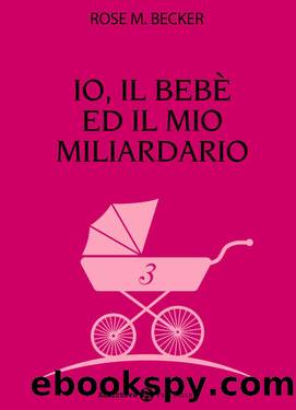 Io, il bebÃ¨ ed il mio miliardario - vol. 3 (Italian Edition) by Rose M. Becker