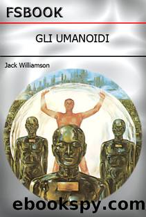 Jack Williamson - Gli Umanoidi (The Humanoids, 1948, 1949) by Jack Williamson
