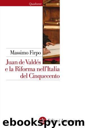 Juan de Valdés e la Riforma nell'Italia del Cinquecento by Massimo Firpo