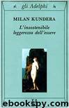 L'Insostenibile Leggerezza Dell'essere by Milan Kundera