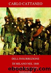 L'insurrezione di Milano (Dell'insurrezione di Milano nel 1848 e della successiva guerra. Memorie) by Carlo Cattaneo