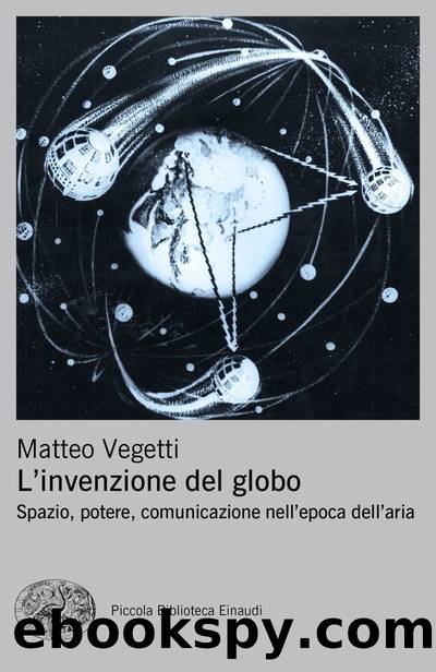L'invenzione del globo. Spazio, potere, comunicazione nell'epoca dell'aria (2017) by Matteo Vegetti