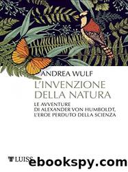 L'invenzione della natura: Le avventure di Alexander von Humboldt, l'eroe perduto della scienza (Italian Edition) by Andrea Wulf