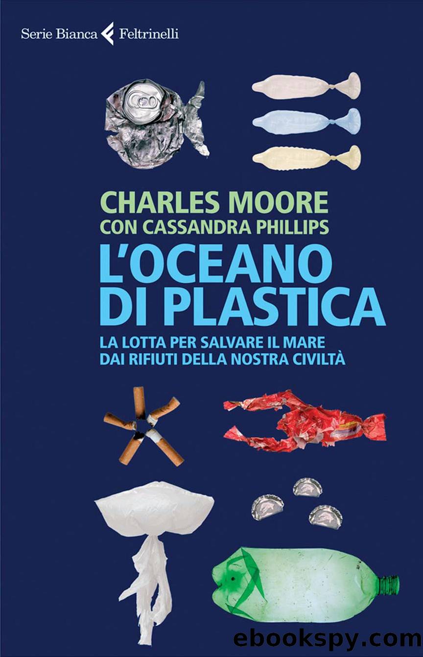 L'oceano di plastica. La lotta per salvare il mare dai rifiuti della nostra civiltà by Charles Moore Cassandra Phillips