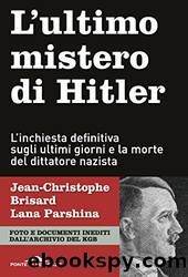 L'ultimo mistero di Hitler: L'inchiesta definitiva sugli ultimi giorni e la morte del dittatore nazista by Jean-Christophe Brisard & Lana Parshina