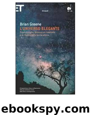 L'universo elegante. Superstringhe, dimensioni nascoste e la ricerca della teoria ultima by Brian Greene
