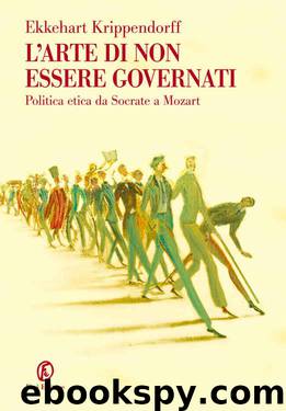 L’arte di non essere governati: Politica etica da Socrate a Mozart (Italian Edition) by Ekkehart Krippendorff