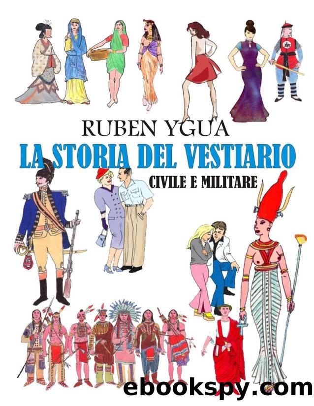 LA STORIA DEL VESTIARIO : CIVILE E MILITARE (Italian Edition) by Ygua Ruben