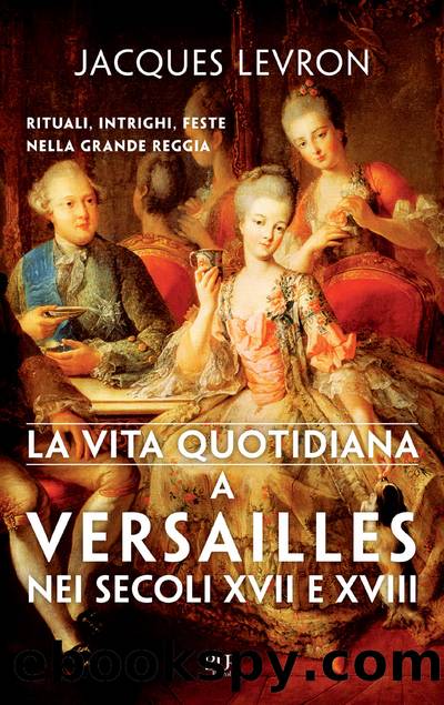 LA VITA QUOTIDIANA A VERSAILLE NEI SECOLI XVII E XVIII by JACQUES LEVRON