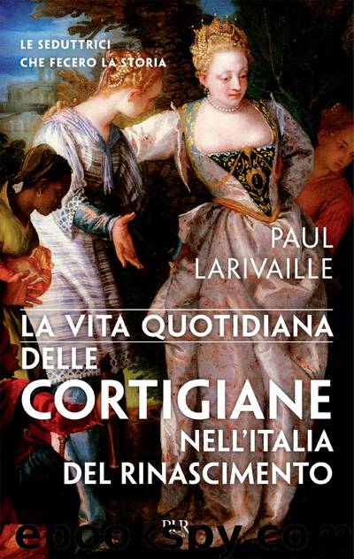 LA VITA QUOTIDIANA DELLE CORTIGIANE NELL’ITALIA DEL RINASCIMENTO by PAUL LARIVAILLE