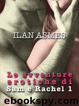 LE AVVENTURE EROTICHE DI SAM E RACHEL 1 (Italian Edition) by Asmes Ilan