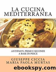 La Cucina Mediterranea: Antipasti, Primi e Secondi a base di Pesce (Italian Edition) by Giuseppe Ciccia & Maria Murtas