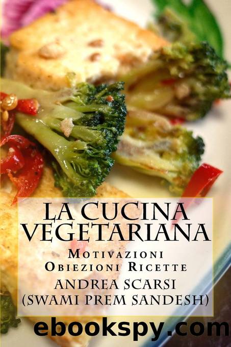 La Cucina Vegetariana: Motivazioni Obiezioni Ricette by Andrea Scarsi & Dr Andrea Scarsi Msc D