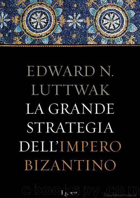 La Grande Strategia Dell'impero Bizantino by Edward N. Luttwak