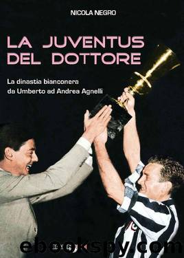 La Juventus del Dottore: La dinastia bianconera da Umberto ad Andrea Agnelli (Italian Edition) by Nicola Negro