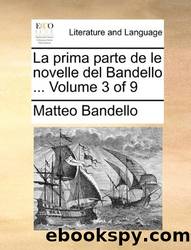 La Prima Parte De Le Novelle Del Bandello ... Volume 3 of 9 by Matteo Bandello
